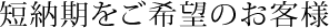 短納期をご希望のお客様
